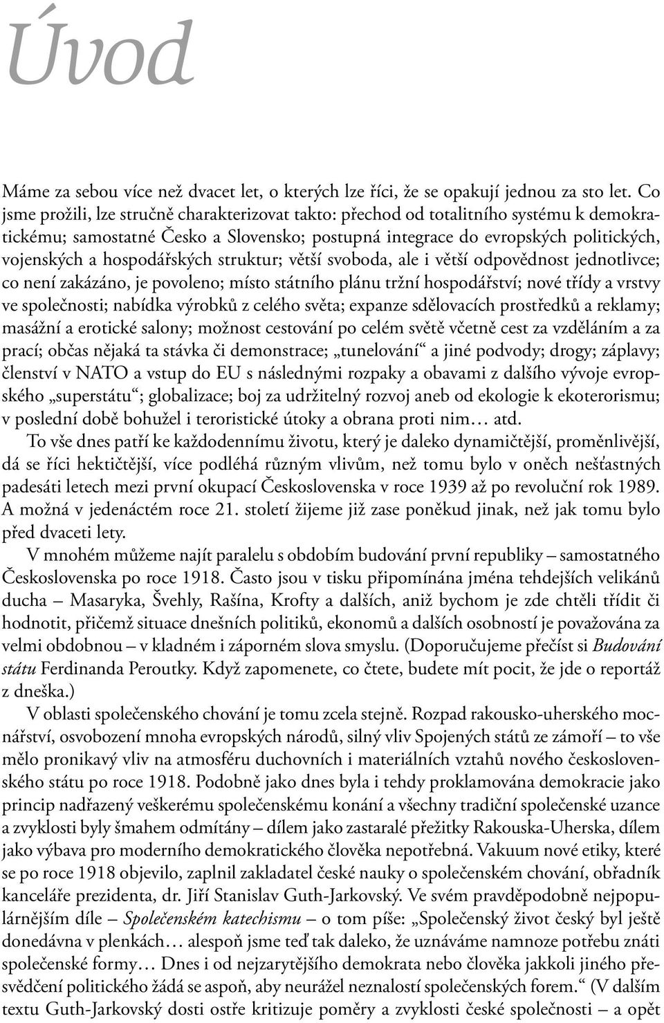 hospodářských struktur; větší svoboda, ale i větší odpovědnost jednotlivce; co není zakázáno, je povoleno; místo státního plánu tržní hospodářství; nové třídy a vrstvy ve společnosti; nabídka výrobků