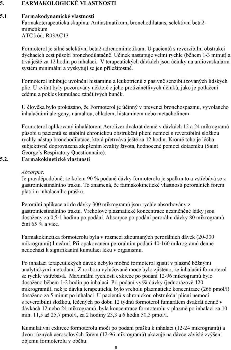 U pacientů s reverzibilní obstrukcí dýchacích cest působí bronchodilatačně. Účinek nastupuje velmi rychle (během 1-3 minut) a trvá ještě za 12 hodin po inhalaci.