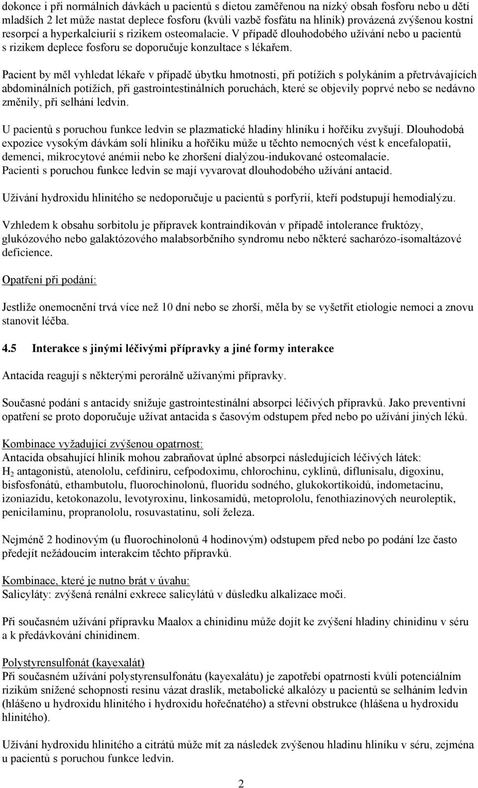 Pacient by měl vyhledat lékaře v případě úbytku hmotnosti, při potížích s polykáním a přetrvávajících abdominálních potížích, při gastrointestinálních poruchách, které se objevily poprvé nebo se