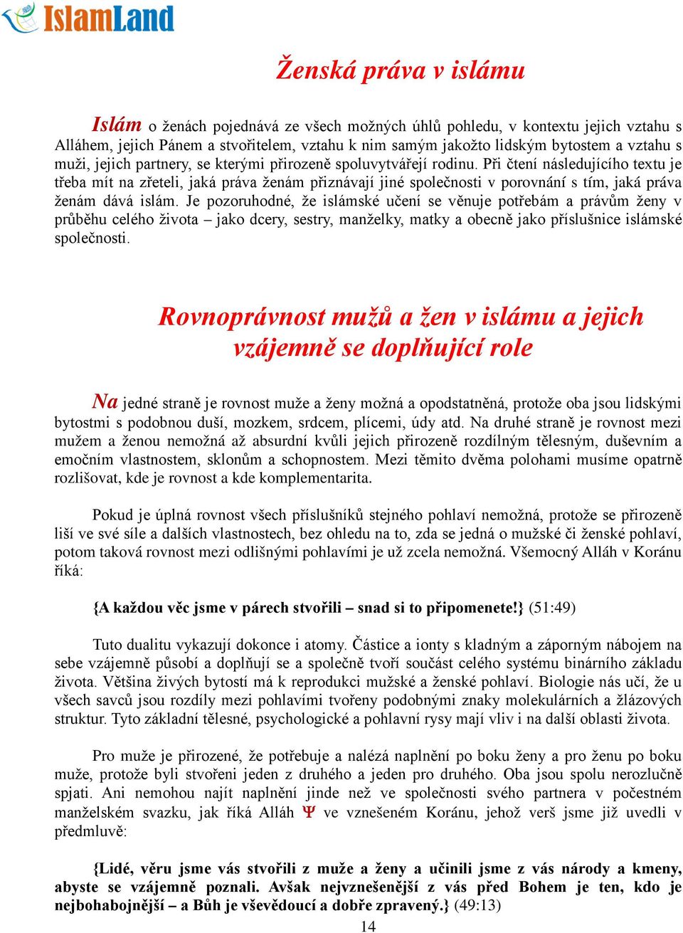 Při čtení následujícího textu je třeba mít na zřeteli, jaká práva ženám přiznávají jiné společnosti v porovnání s tím, jaká práva ženám dává islám.