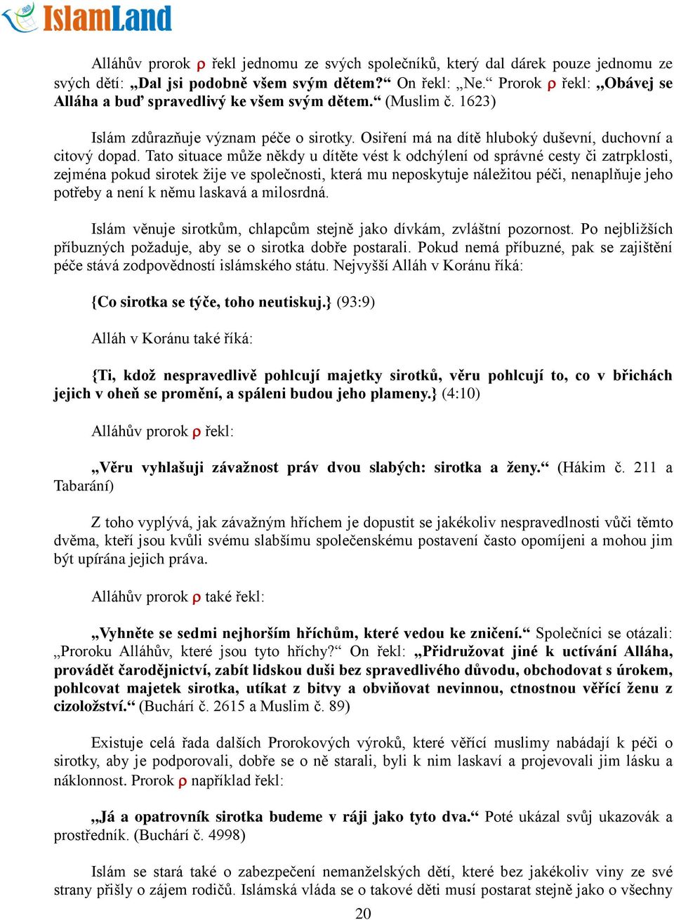 Tato situace může někdy u dítěte vést k odchýlení od správné cesty či zatrpklosti, zejména pokud sirotek žije ve společnosti, která mu neposkytuje náležitou péči, nenaplňuje jeho potřeby a není k