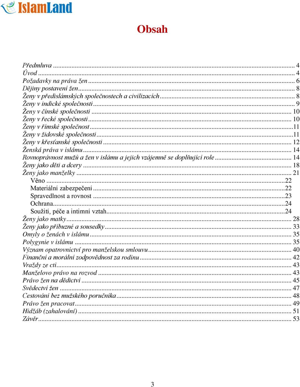 .. 14 Rovnoprávnost mužů a žen v islámu a jejich vzájemně se doplňující role... 14 Ženy jako děti a dcery... 18 Ženy jako manželky... 21 Věno... 22 Materiální zabezpečení... 22 Spravedlnost a rovnost.