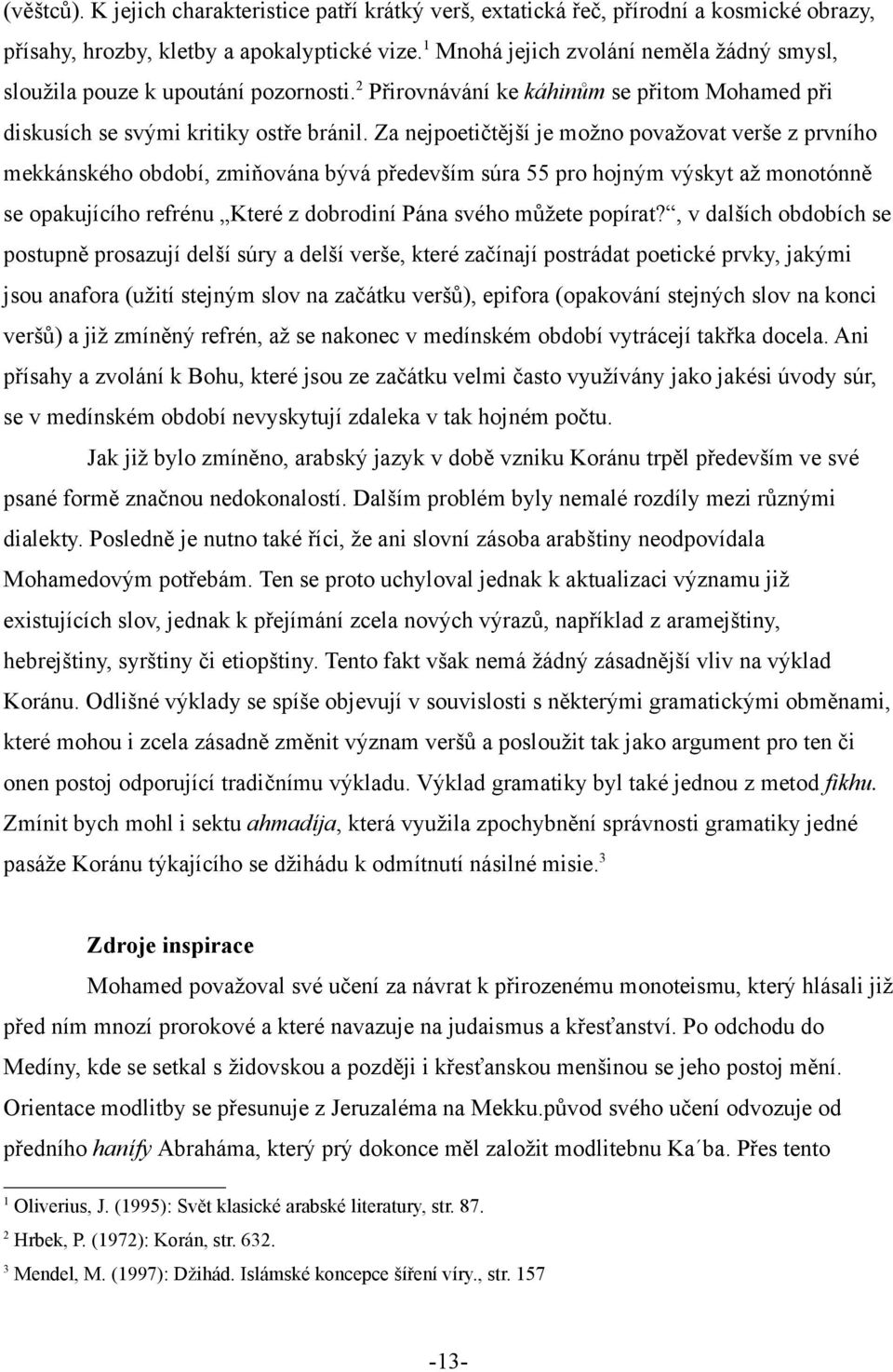 Za nejpoetičtější je možno považovat verše z prvního mekkánského období, zmiňována bývá především súra 55 pro hojným výskyt až monotónně se opakujícího refrénu Které z dobrodiní Pána svého můžete