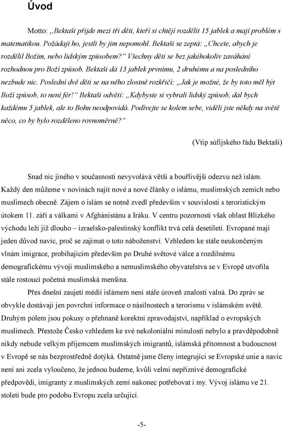 Bektaši dá 13 jablek prvnímu, 2 druhému a na posledního nezbude nic. Poslední dvě děti se na něho zlostně rozkřičí: Jak je možné, že by toto měl být Boží způsob, to není fér!