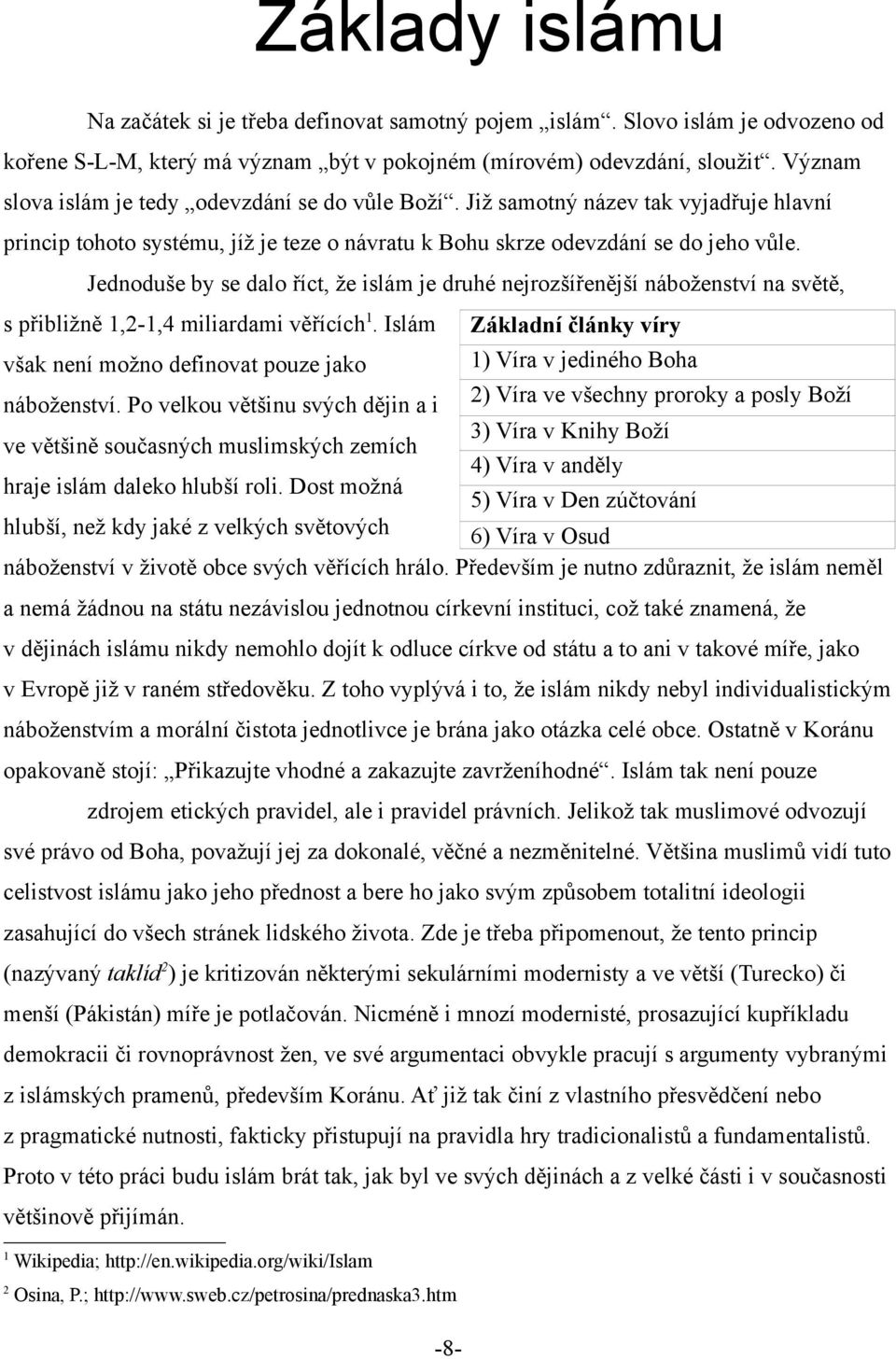 Jednoduše by se dalo říct, že islám je druhé nejrozšířenější náboženství na světě, s přibližně 1,2-1,4 miliardami věřících 1.