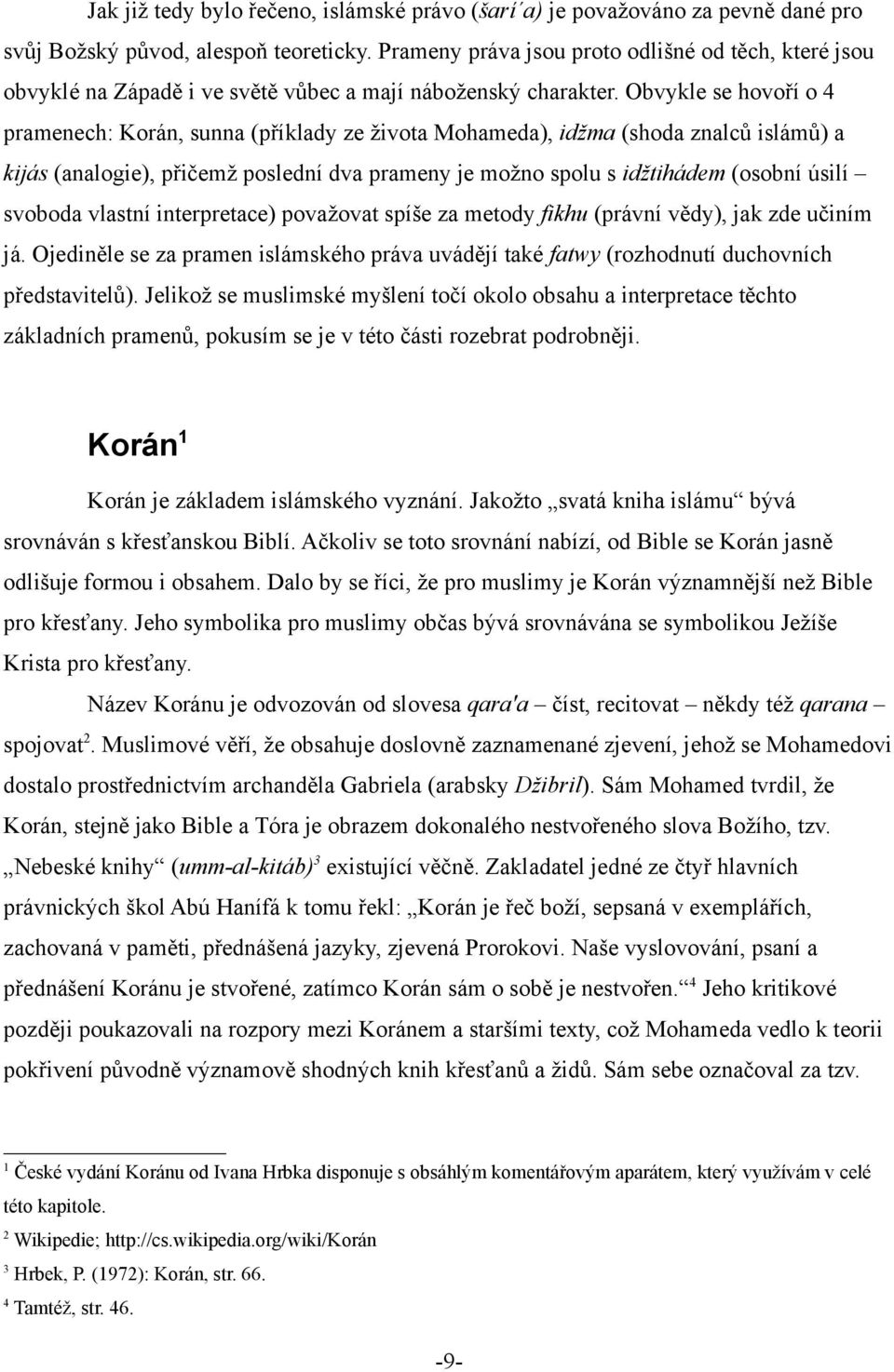 Obvykle se hovoří o 4 pramenech: Korán, sunna (příklady ze života Mohameda), idžma (shoda znalců islámů) a kijás (analogie), přičemž poslední dva prameny je možno spolu s idžtihádem (osobní úsilí