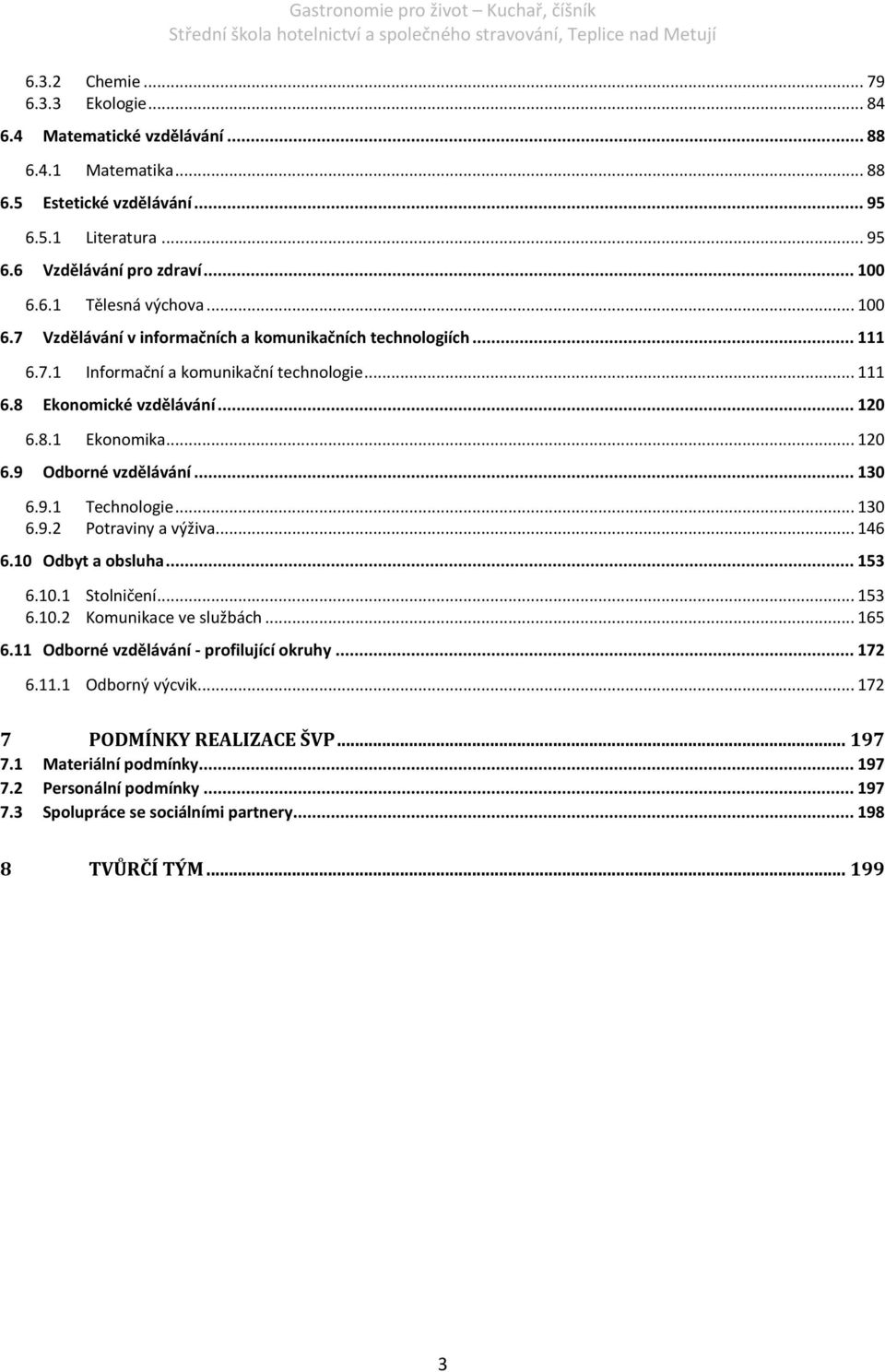 .. 130 6.9.1 Technologie... 130 6.9.2 Potraviny a výživa... 146 6.10 Odbyt a obsluha... 153 6.10.1 Stolničení... 153 6.10.2 Komunikace ve službách... 165 6.11 Odborné vzdělávání - profilující okruhy.