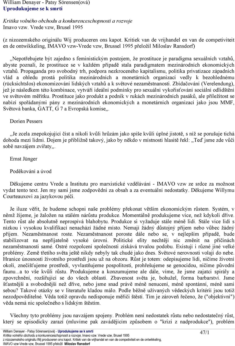 Kritiek van de vrijhandel en van de competiviteit en de ontwikkeling, ) Nepotřebujete být zajedno s feministickým postojem, že prostituce je paradigma sexuálních vztahů, abyste poznali, že prostituce