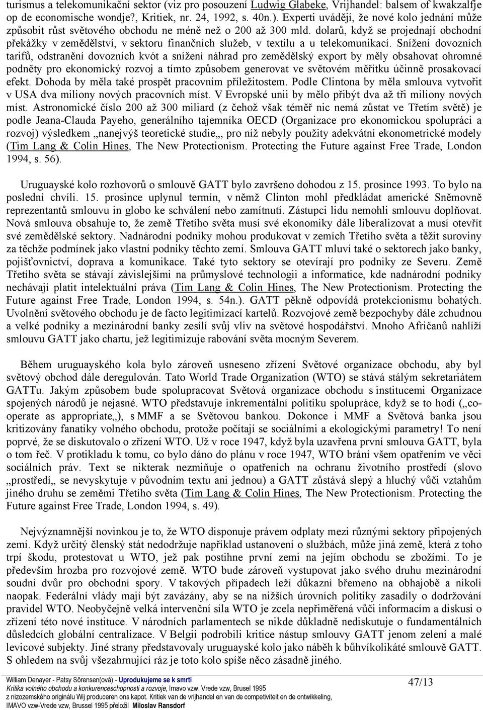 dolarů, když se projednají obchodní překážky v zemědělství, v sektoru finančních služeb, v textilu a u telekomunikací.