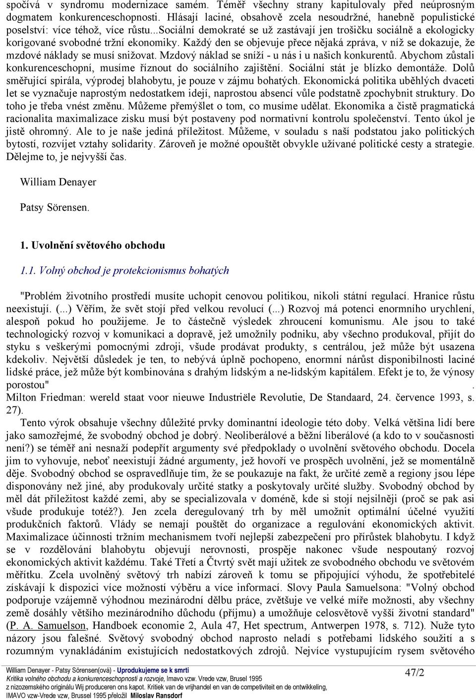 ..sociální demokraté se už zastávají jen trošičku sociálně a ekologicky korigované svobodné tržní ekonomiky.