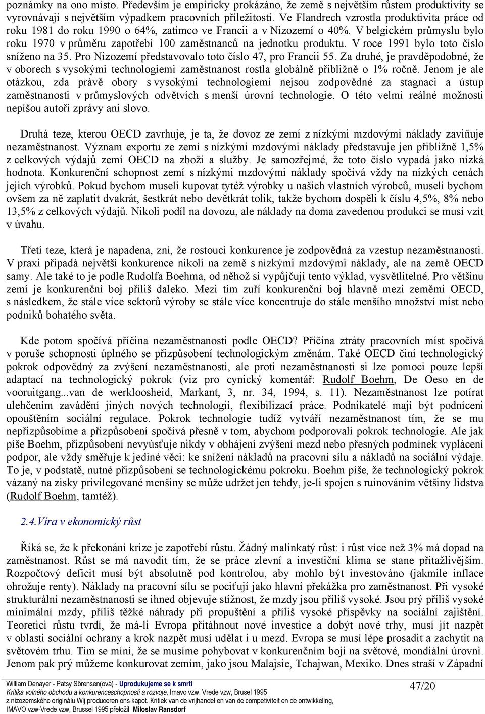 V belgickém průmyslu bylo roku 1970 v průměru zapotřebí 100 zaměstnanců na jednotku produktu. V roce 1991 bylo toto číslo sníženo na 35. Pro Nizozemí představovalo toto číslo 47, pro Francii 55.