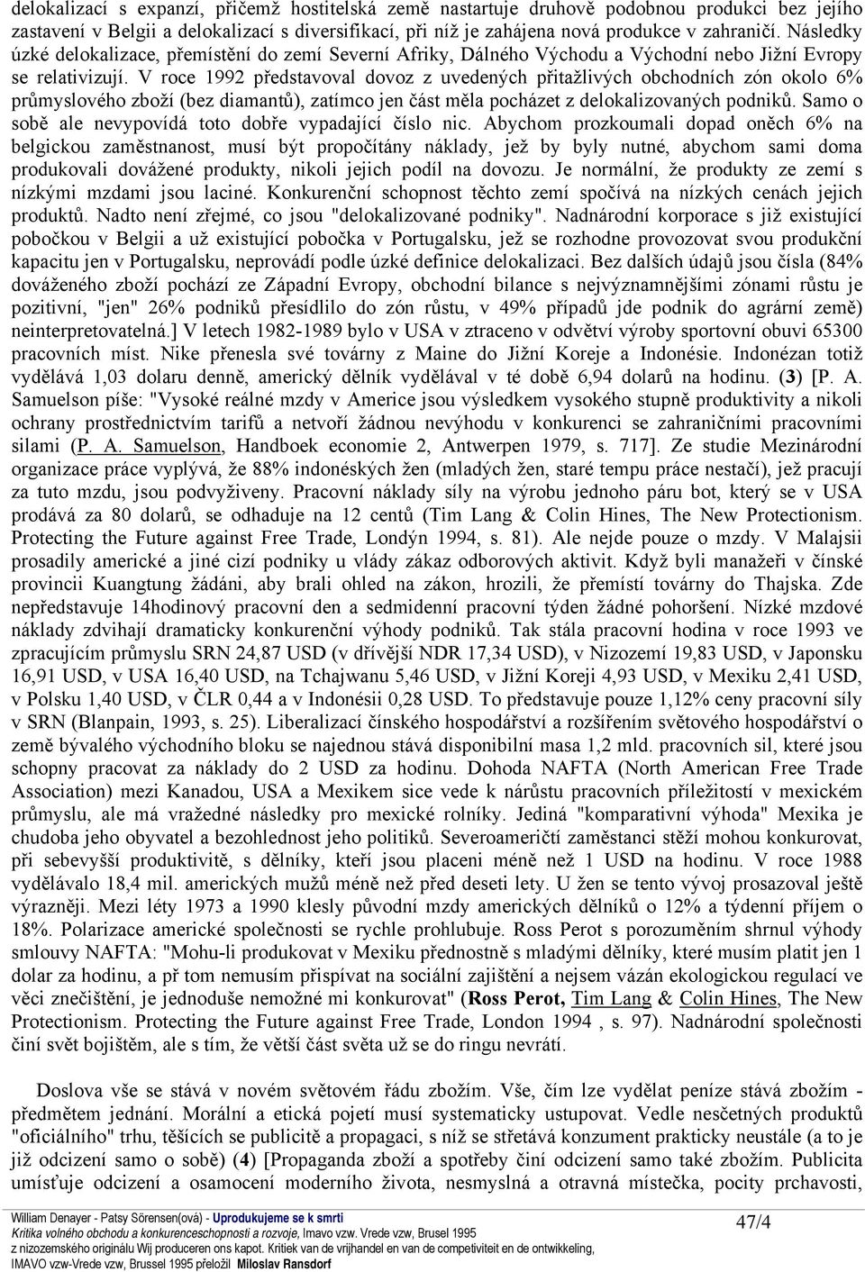 V roce 1992 představoval dovoz z uvedených přitažlivých obchodních zón okolo 6% průmyslového zboží (bez diamantů), zatímco jen část měla pocházet z delokalizovaných podniků.