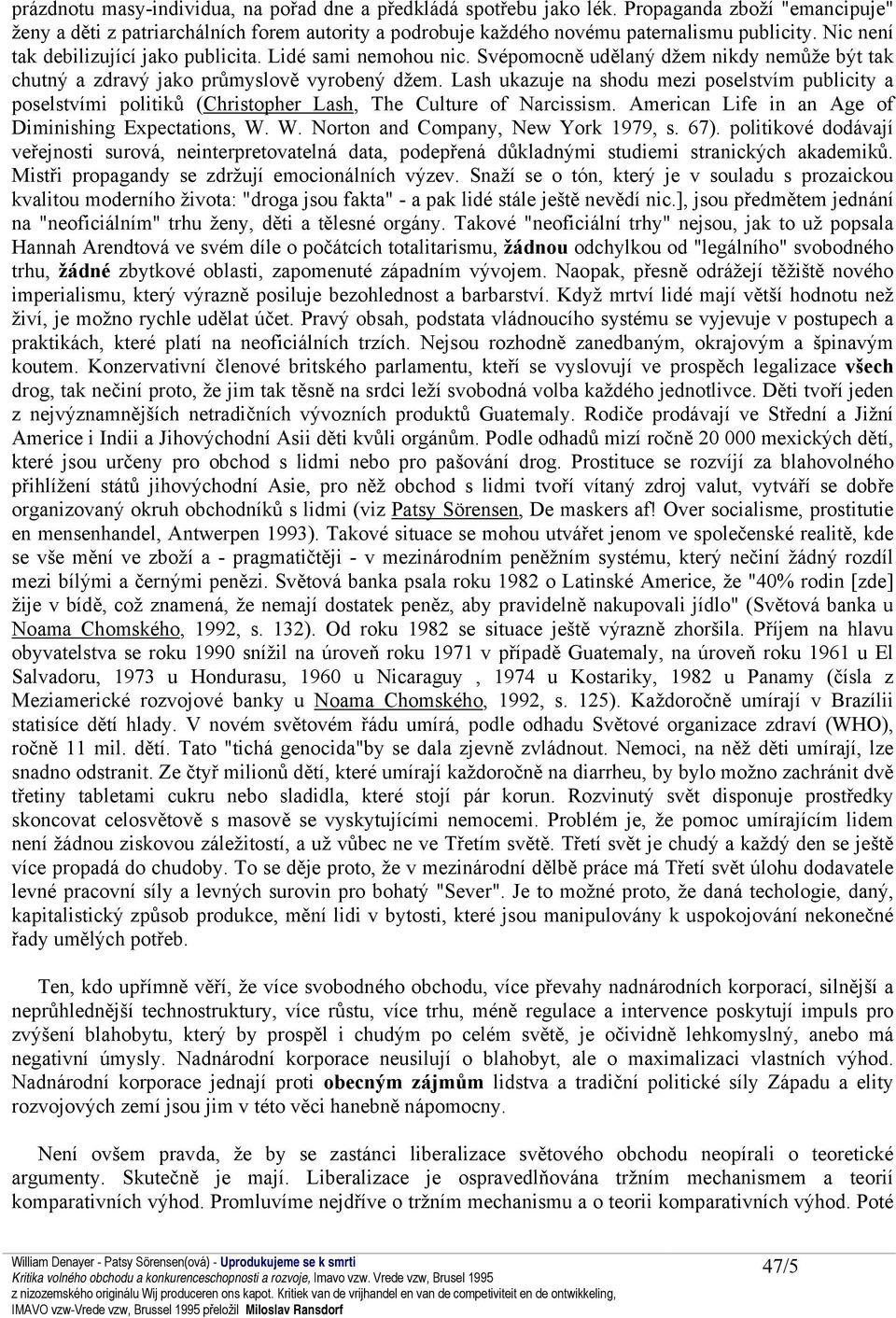 Lash ukazuje na shodu mezi poselstvím publicity a poselstvími politiků (Christopher Lash, The Culture of Narcissism. American Life in an Age of Diminishing Expectations, W.