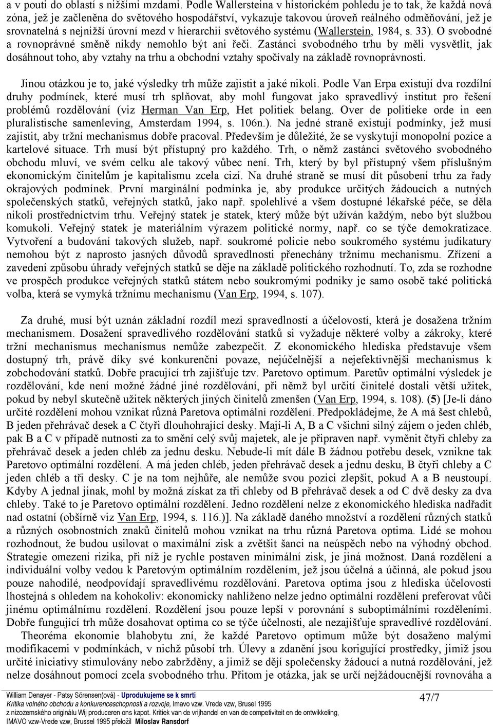 mezd v hierarchii světového systému (Wallerstein, 1984, s. 33). O svobodné a rovnoprávné směně nikdy nemohlo být ani řeči.