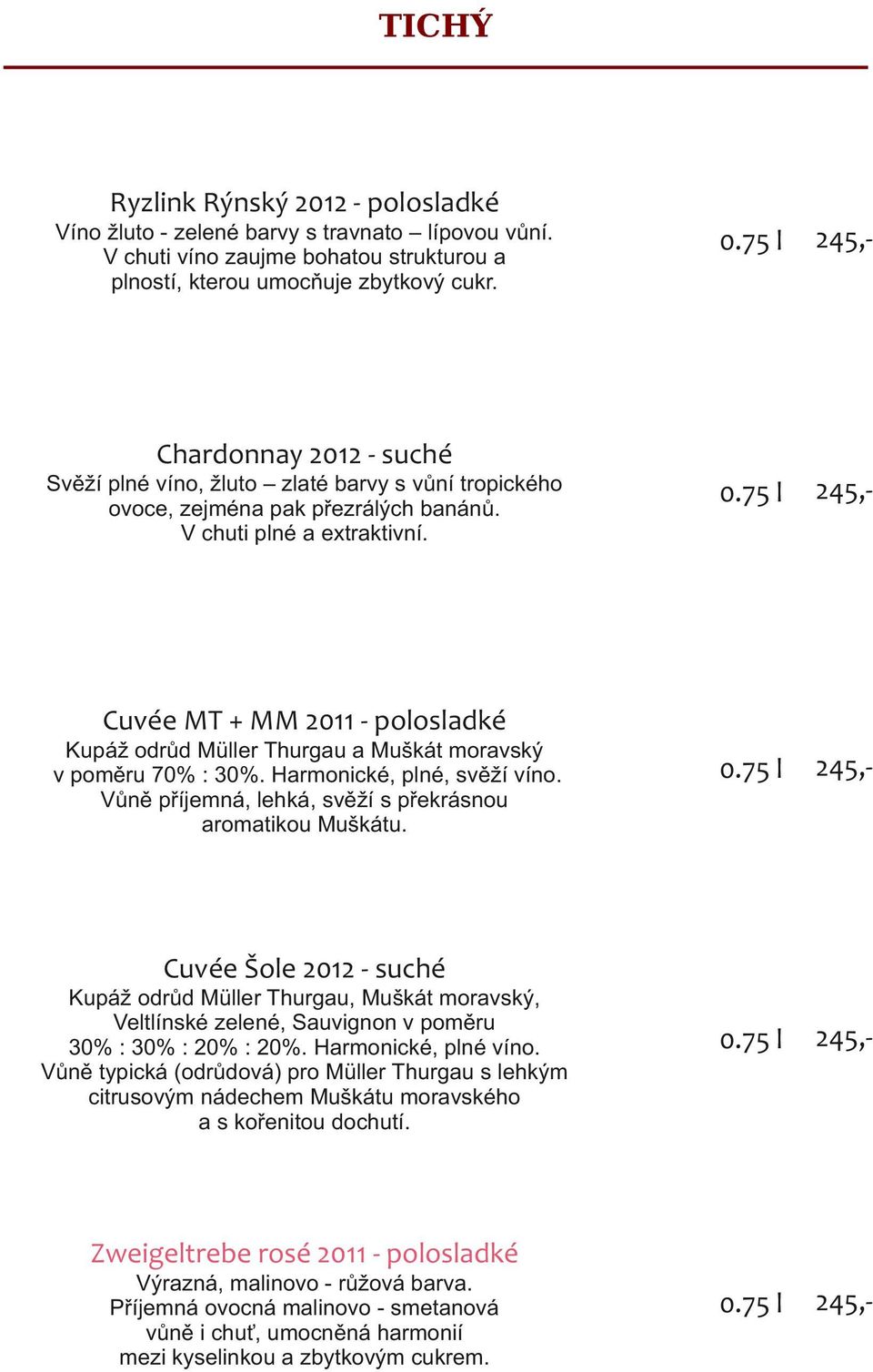 Cuvée MT + MM 2011 - polosladké Kupáž odrůd Müller Thurgau a Muškát moravský v poměru 70% : 30%. Harmonické, plné, svěží víno. Vůně příjemná, lehká, svěží s překrásnou aromatikou Muškátu.