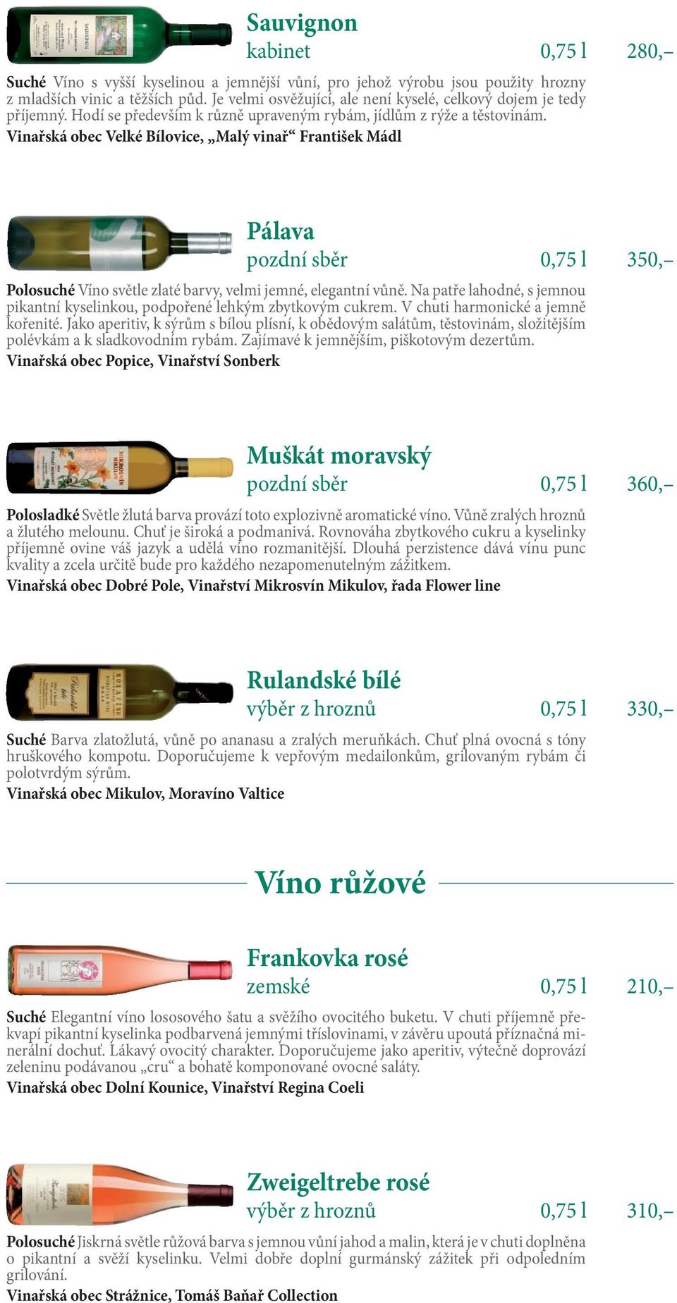 Vinařská obec Velké Bílovice, Malý vinař František Mádl Pálava pozdní sběr 0,75 l 350, Polosuché Víno světle zlaté barvy, velmi jemné, elegantní vůně.