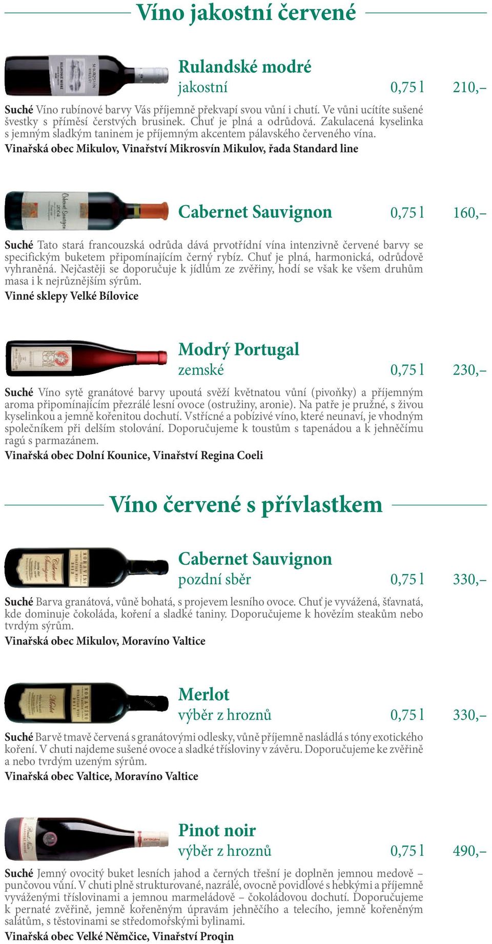Vinařská obec Mikulov, Vinařství Mikrosvín Mikulov, řada Standard line Cabernet Sauvignon 0,75 l 160, Suché Tato stará francouzská odrůda dává prvotřídní vína intenzivně červené barvy se specifickým