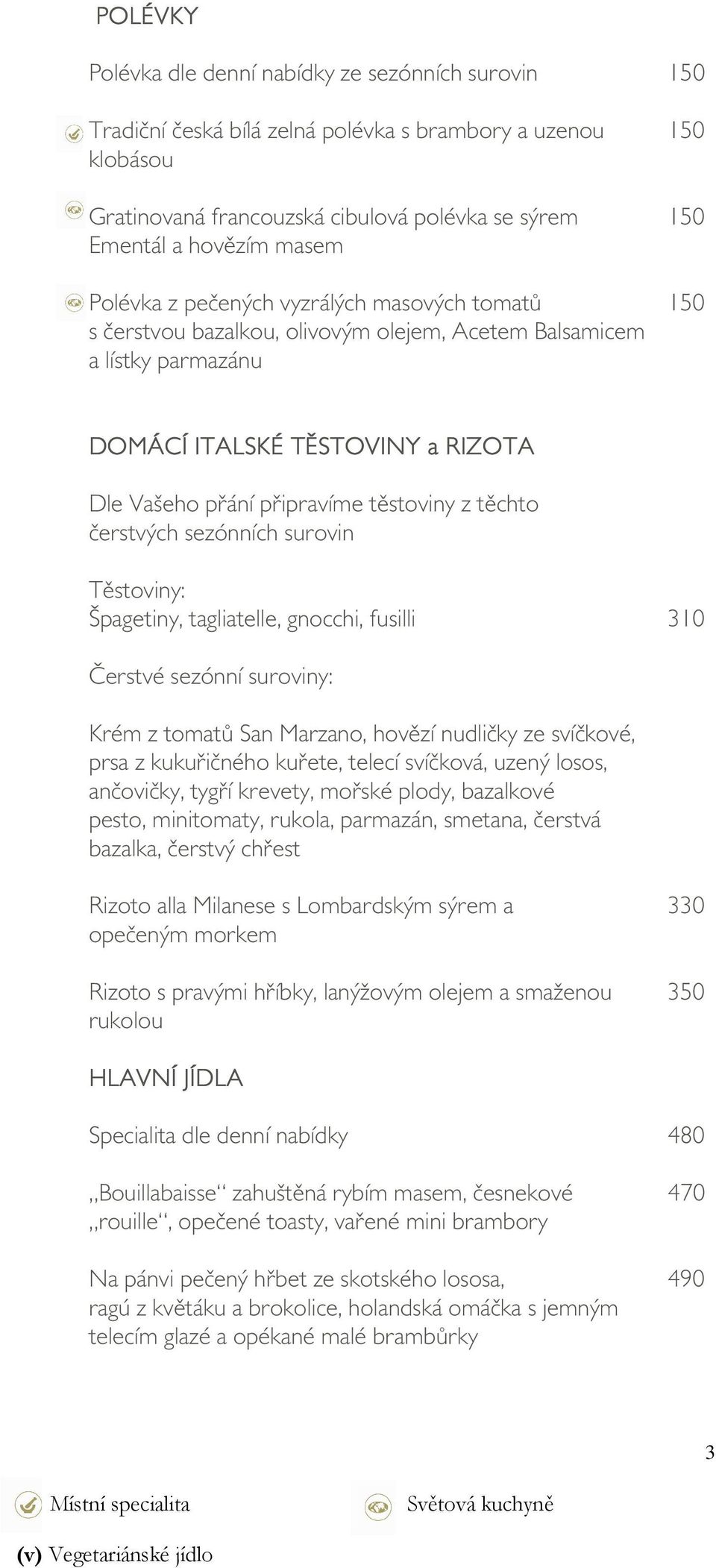 těstoviny z těchto čerstvých sezónních surovin Těstoviny: Špagetiny, tagliatelle, gnocchi, fusilli 310 Čerstvé sezónní suroviny: Krém z tomatů San Marzano, hovězí nudličky ze svíčkové, prsa z