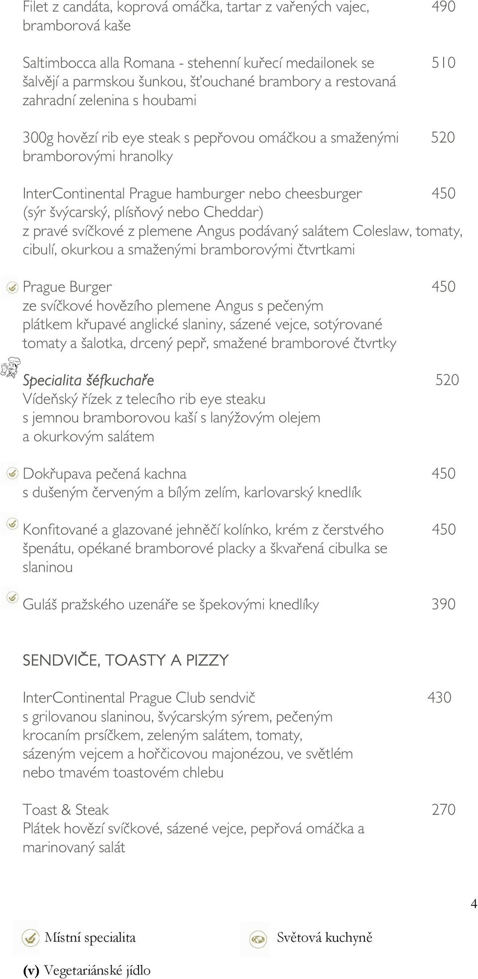 Cheddar) z pravé svíčkové z plemene Angus podávaný salátem Coleslaw, tomaty, cibulí, okurkou a smaženými bramborovými čtvrtkami Prague Burger ze svíčkové hovězího plemene Angus s pečeným plátkem