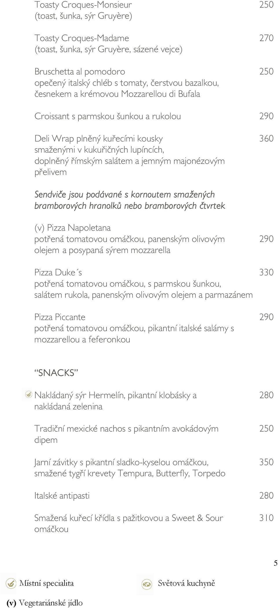 majonézovým přelivem Sendviče jsou podávané s kornoutem smažených bramborových hranolků nebo bramborových čtvrtek (v) Pizza Napoletana potřená tomatovou omáčkou, panenským olivovým 290 olejem a