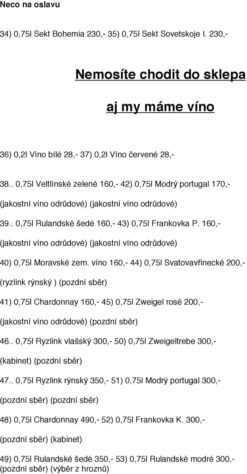 160,- (jakostní víno odrůdové) (jakostní víno odrůdové) 40) 0,75l Moravské zem.