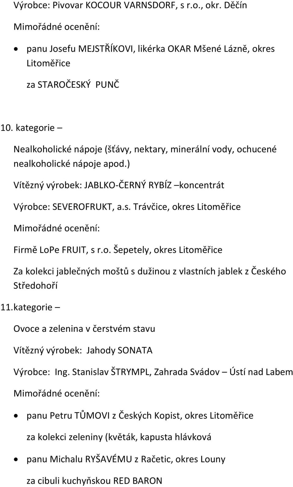 Trávčice, okres Litoměřice Mimořádné ocenění: Firmě LoPe FRUIT, s r.o. Šepetely, okres Litoměřice Za kolekci jablečných moštů s dužinou z vlastních jablek z Českého Středohoří 11.