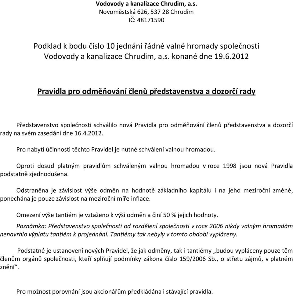 4.2012. Pro nabytí účinnosti těchto Pravidel je nutné schválení valnou hromadou. Oproti dosud platným pravidlům schváleným valnou hromadou v roce 1998 jsou nová Pravidla podstatně zjednodušena.