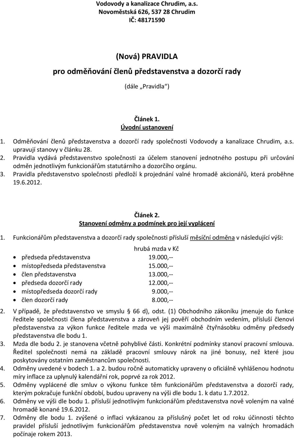 . 2. Pravidla vydává představenstvo společnosti za účelem stanovení jednotného postupu při určování odměn jednotlivým funkcionářům statutárního a dozorčího orgánu. 3.