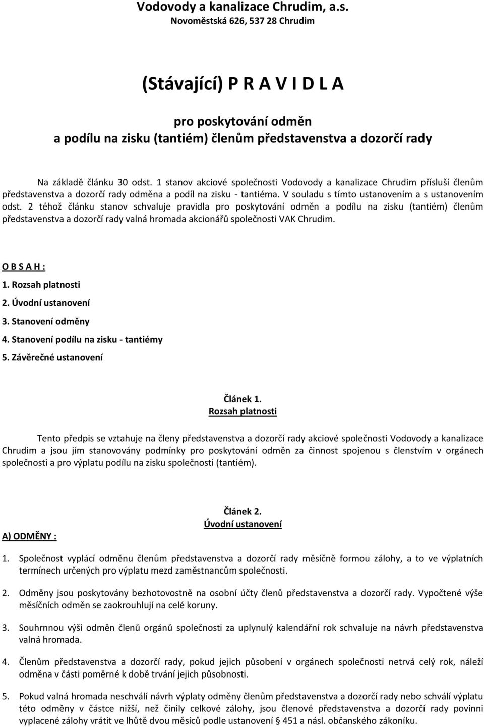 1 stanov akciové společnosti Vodovody a kanalizace Chrudim přísluší členům představenstva a dozorčí rady odměna a podíl na zisku - tantiéma. V souladu s tímto ustanovením a s ustanovením odst.