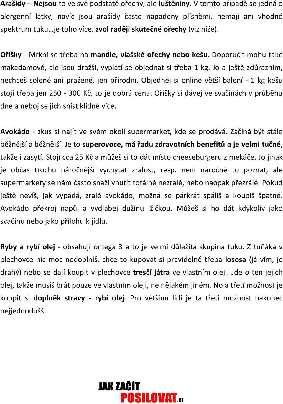 Oříšky - Mrkni se třeba na mandle, vlašské ořechy nebo kešu. Doporučit mohu také makadamové, ale jsou dražší, vyplatí se objednat si třeba 1 kg.