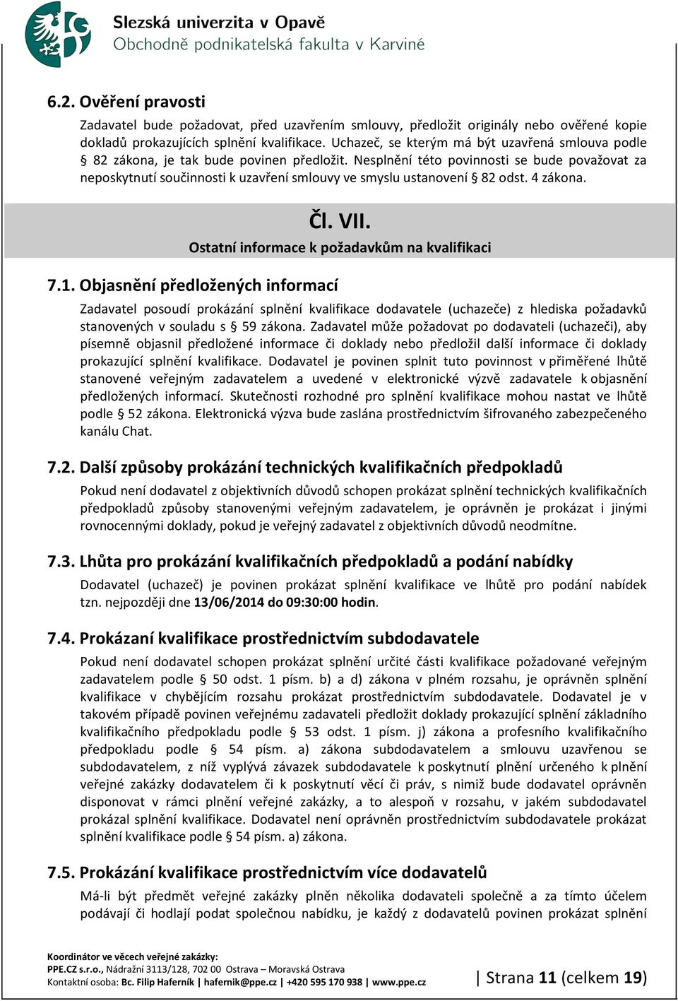 Nesplnění této povinnosti se bude považovat za neposkytnutí součinnosti k uzavření smlouvy ve smyslu ustanovení 82 odst. 4 zákona. Čl. VII. Ostatní informace k požadavkům na kvalifikaci 7.1.