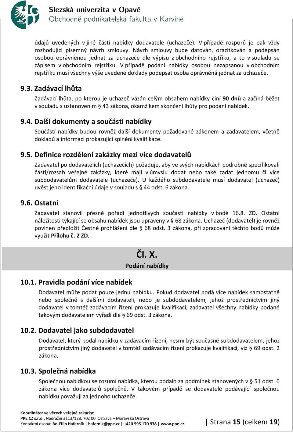 V případě podání nabídky osobou nezapsanou v obchodním rejstříku musí všechny výše uvedené doklady podepsat osoba oprávněná jednat za uchazeče. 9.3.