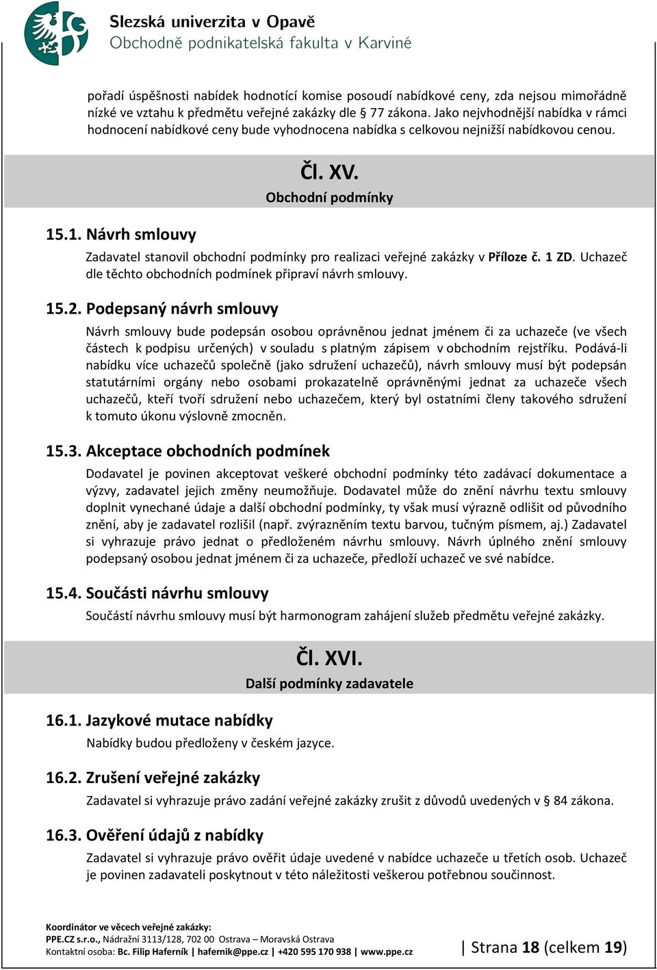 Obchodní podmínky Zadavatel stanovil obchodní podmínky pro realizaci veřejné zakázky v Příloze č. 1 ZD. Uchazeč dle těchto obchodních podmínek připraví návrh smlouvy. 15.2.