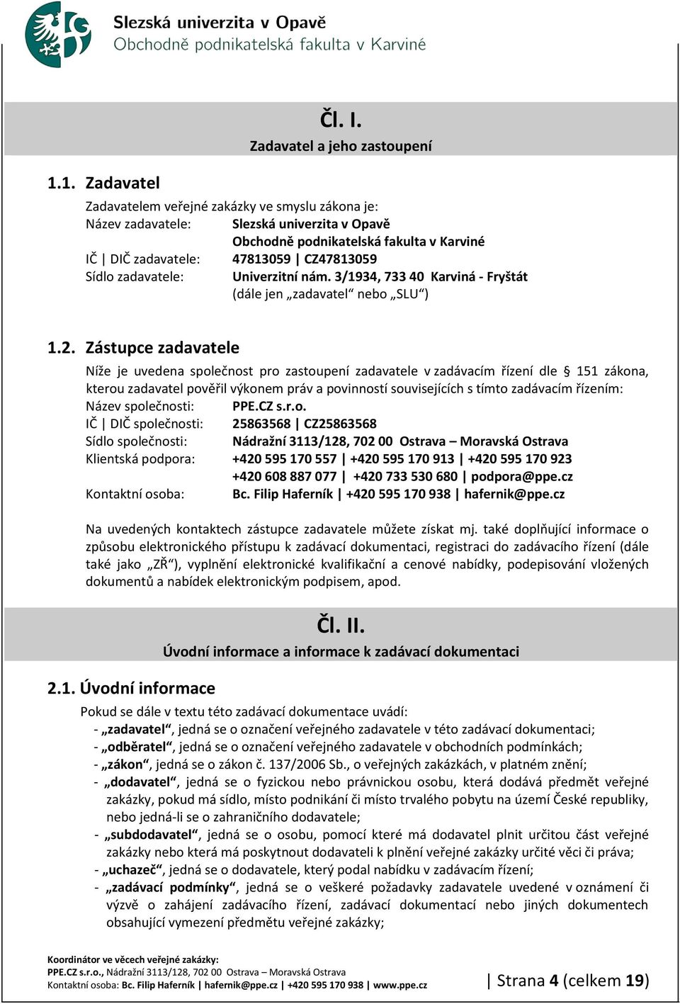 CZ47813059 Sídlo zadavatele: Univerzitní nám. 3/1934, 733 40 Karviná - Fryštát (dále jen zadavatel nebo SLU ) 1.2.