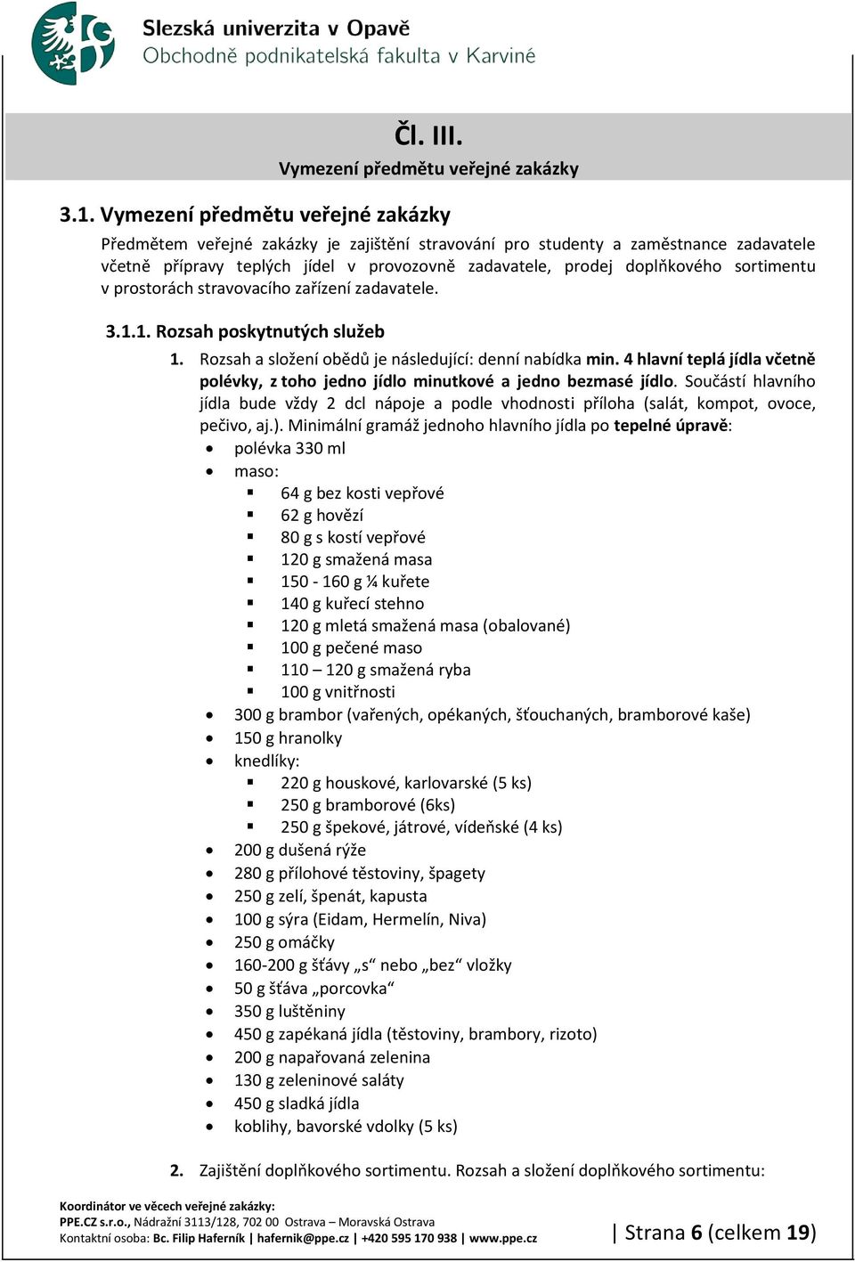 sortimentu v prostorách stravovacího zařízení zadavatele. 3.1.1. Rozsah poskytnutých služeb 1. Rozsah a složení obědů je následující: denní nabídka min.