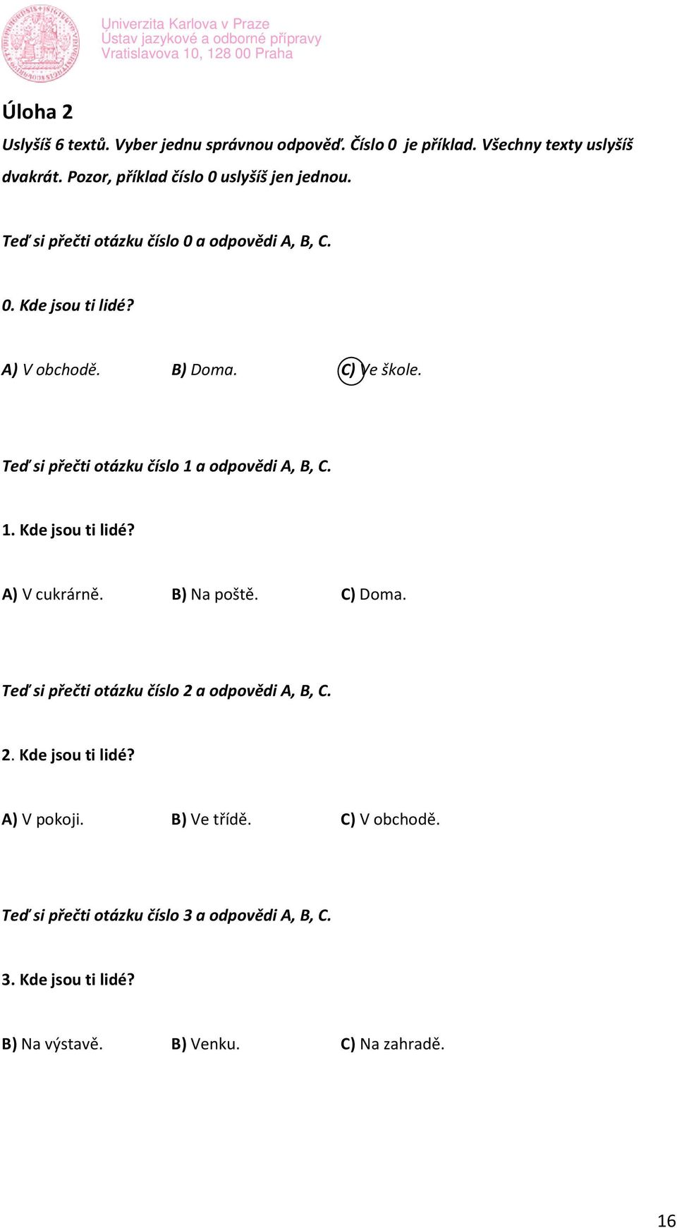 Teď si přečti otázku číslo 1 a odpovědi A, B, C. 1. Kde jsou ti lidé? A) V cukrárně. B) Na poště. C) Doma.