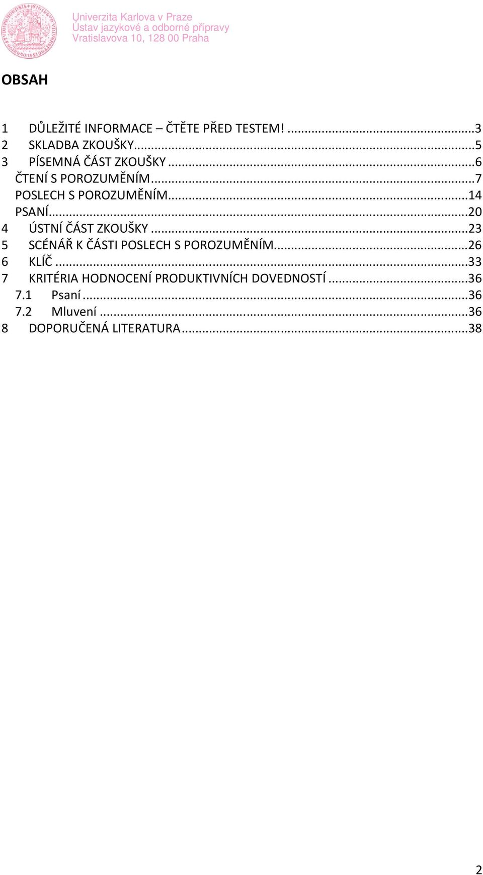 ..20 4 ÚSTNÍ ČÁST ZKOUŠKY...23 5 SCÉNÁŘ K ČÁSTI POSLECH S POROZUMĚNÍM...26 6 KLÍČ.