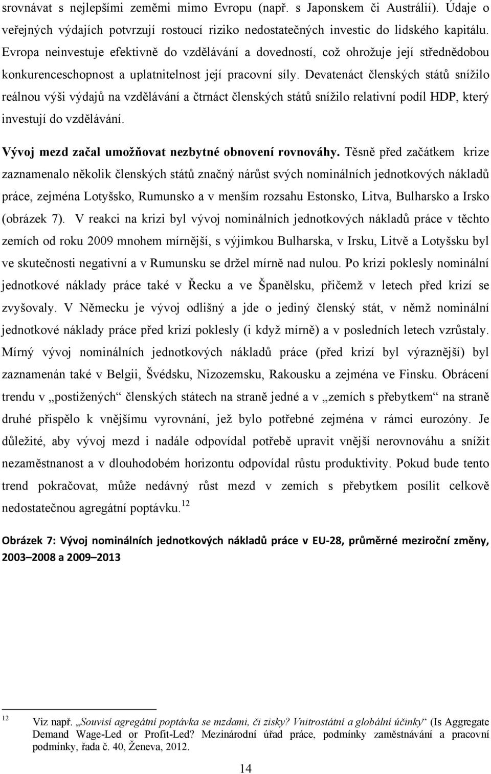 Devatenáct členských států snížilo reálnou výši výdajů na vzdělávání a čtrnáct členských států snížilo relativní podíl HDP, který investují do vzdělávání.