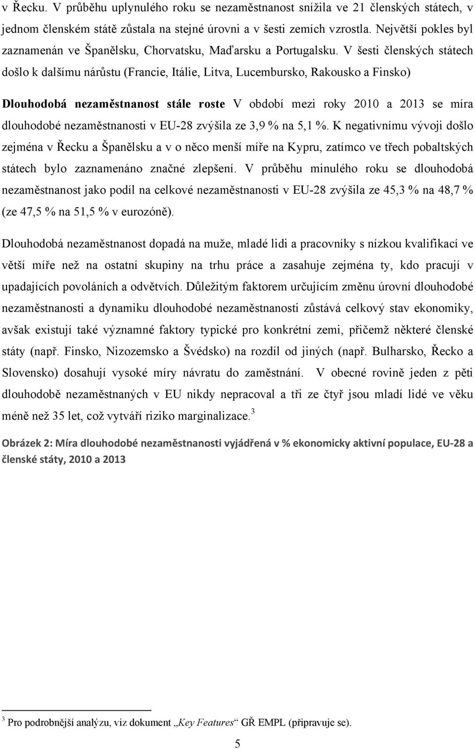 V šesti členských státech došlo k dalšímu nárůstu (Francie, Itálie, Litva, Lucembursko, Rakousko a Finsko) Dlouhodobá nezaměstnanost stále roste V období mezi roky 2010 a 2013 se míra dlouhodobé