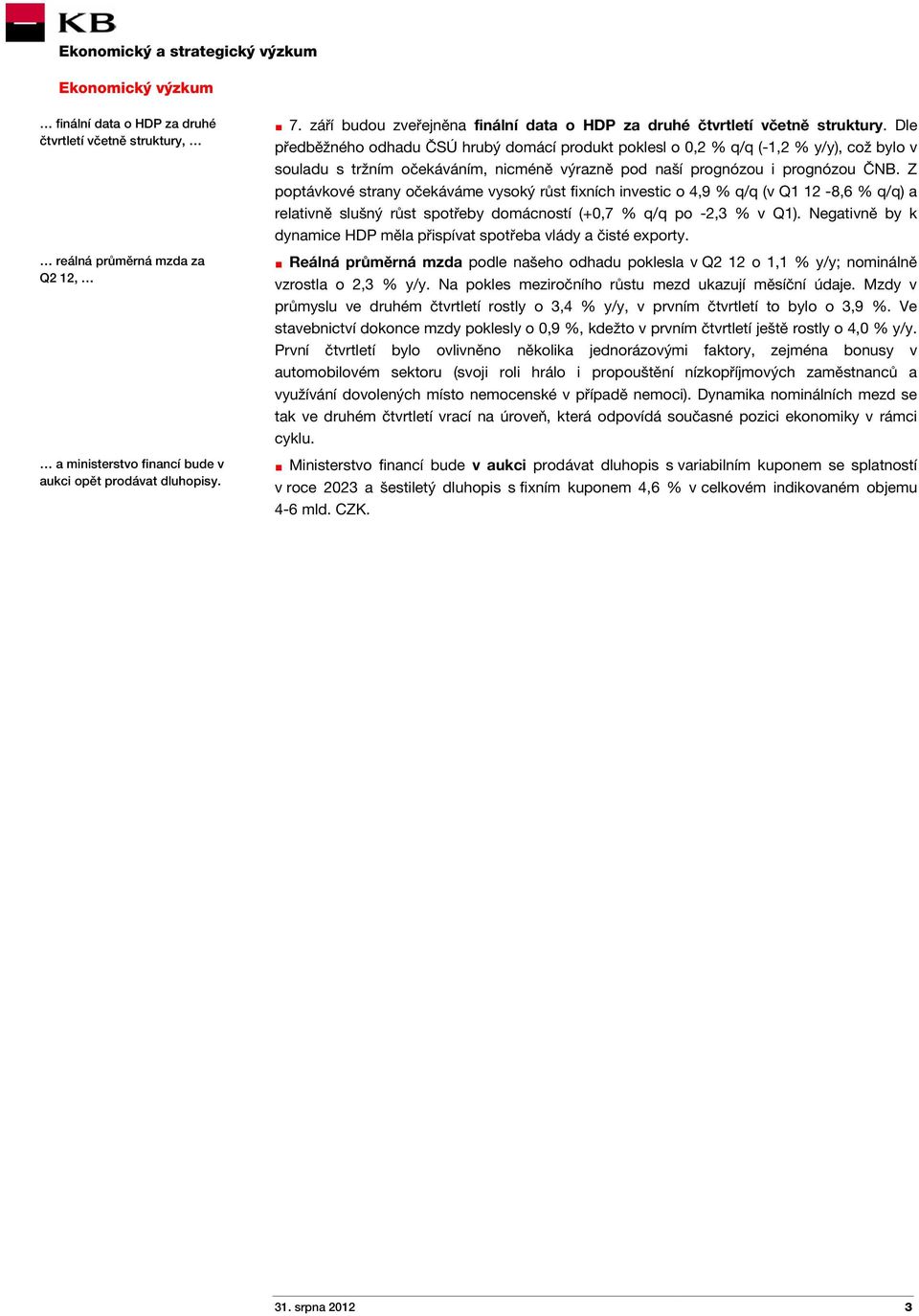 Dle předběžného odhadu ČSÚ hrubý domácí produkt poklesl o 0,2 % q/q (-1,2 % y/y), což bylo v souladu s tržním očekáváním, nicméně výrazně pod naší prognózou i prognózou ČNB.