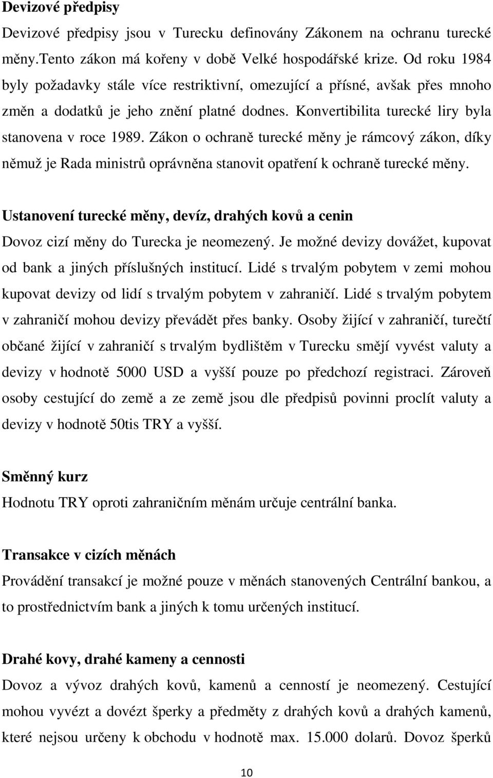 Zákon o ochraně turecké měny je rámcový zákon, díky němuž je Rada ministrů oprávněna stanovit opatření k ochraně turecké měny.