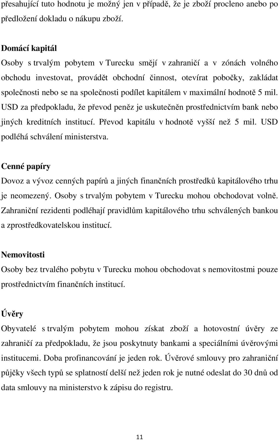 podílet kapitálem v maximální hodnotě 5 mil. USD za předpokladu, že převod peněz je uskutečněn prostřednictvím bank nebo jiných kreditních institucí. Převod kapitálu v hodnotě vyšší než 5 mil.