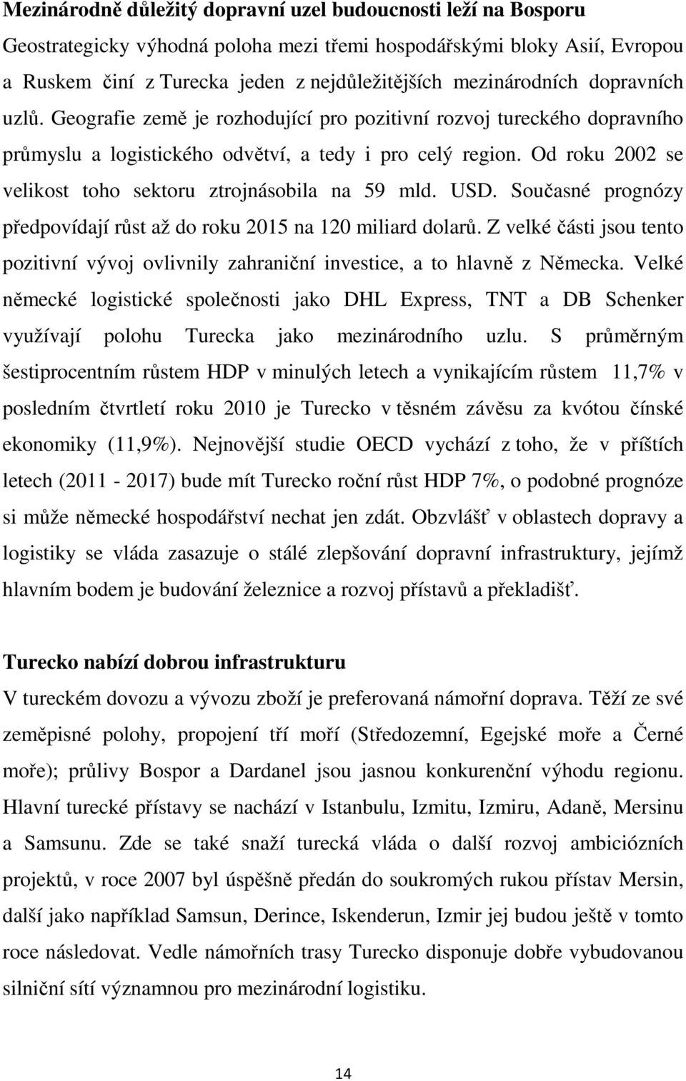 Od roku 2002 se velikost toho sektoru ztrojnásobila na 59 mld. USD. Současné prognózy předpovídají růst až do roku 2015 na 120 miliard dolarů.