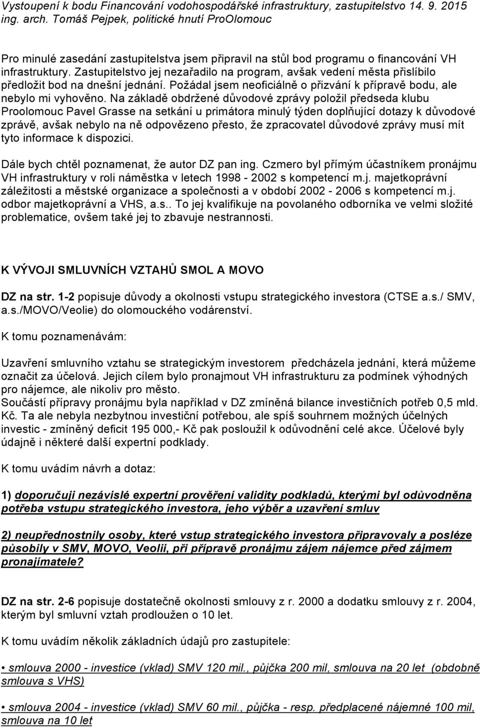 Zastupitelstvo jej nezařadilo na program, avšak vedení města přislíbilo předložit bod na dnešní jednání. Požádal jsem neoficiálně o přizvání k přípravě bodu, ale nebylo mi vyhověno.