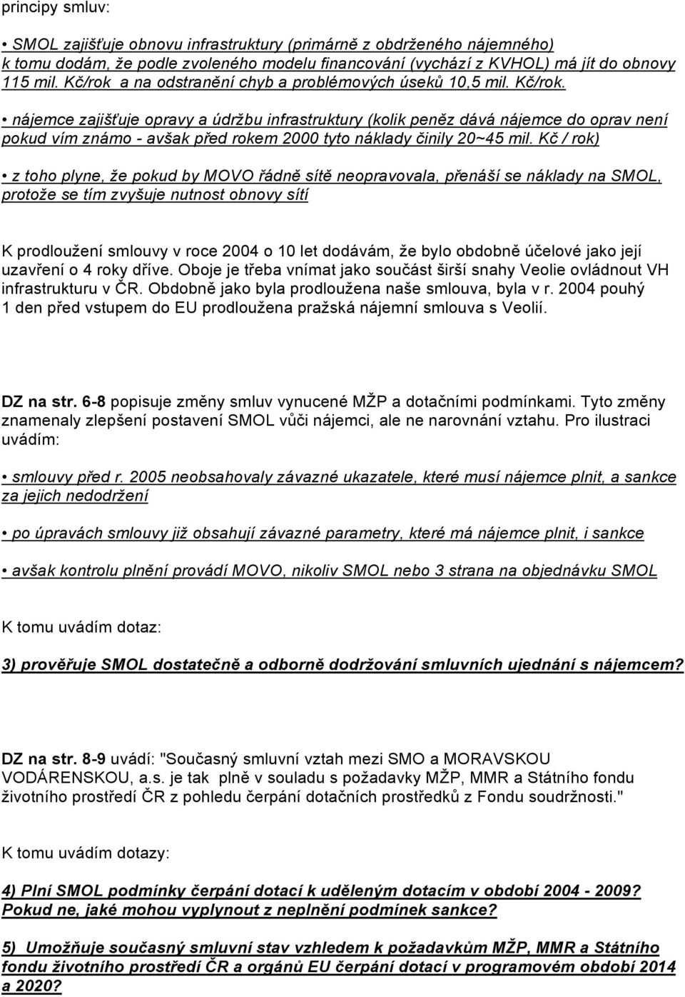 nájemce zajišťuje opravy a údržbu infrastruktury (kolik peněz dává nájemce do oprav není pokud vím známo - avšak před rokem 2000 tyto náklady činily 20~45 mil.