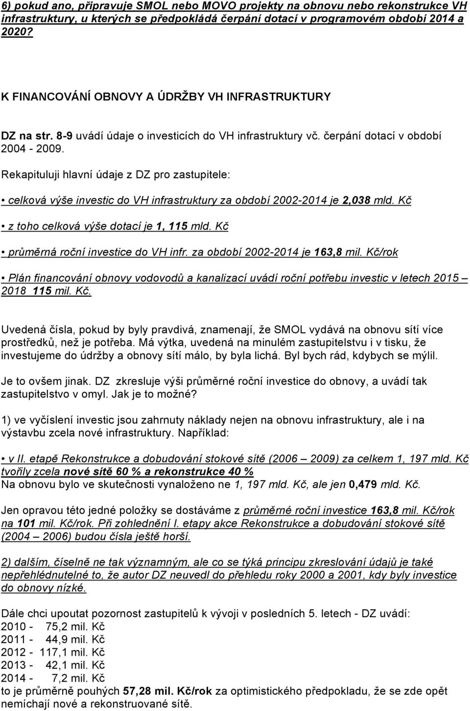 Rekapituluji hlavní údaje z DZ pro zastupitele: celková výše investic do VH infrastruktury za období 2002-2014 je 2,038 mld. Kč z toho celková výše dotací je 1, 115 mld.