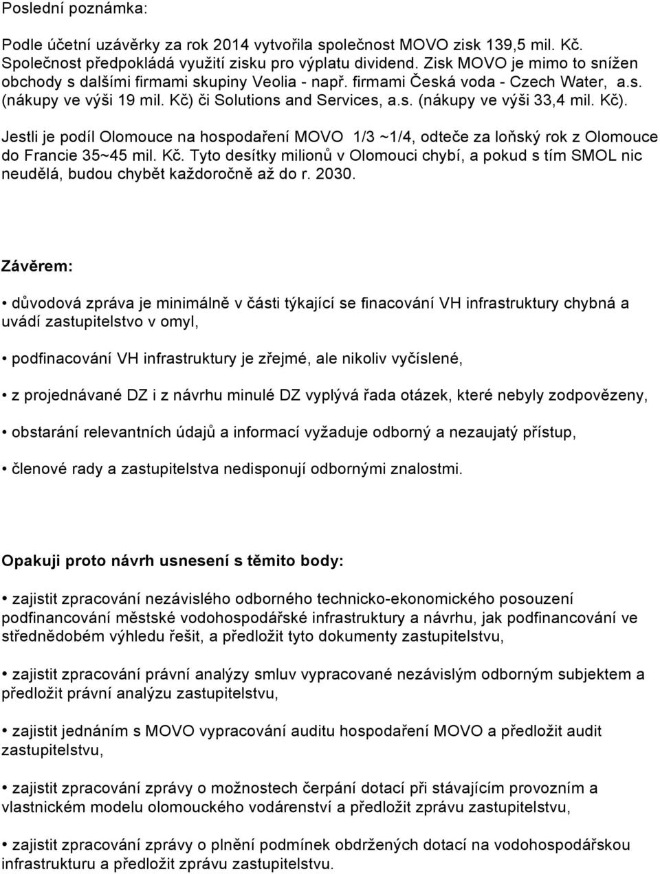 Kč). Jestli je podíl Olomouce na hospodaření MOVO 1/3 ~1/4, odteče za loňský rok z Olomouce do Francie 35~45 mil. Kč.