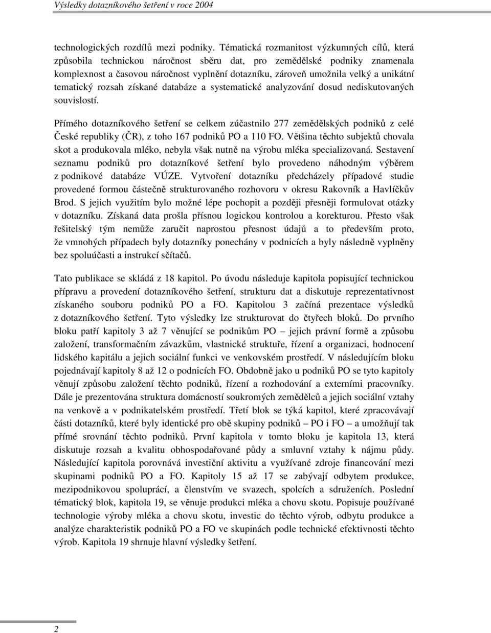 unikátní tematický rozsah získané databáze a systematické analyzování dosud nediskutovaných souvislostí.