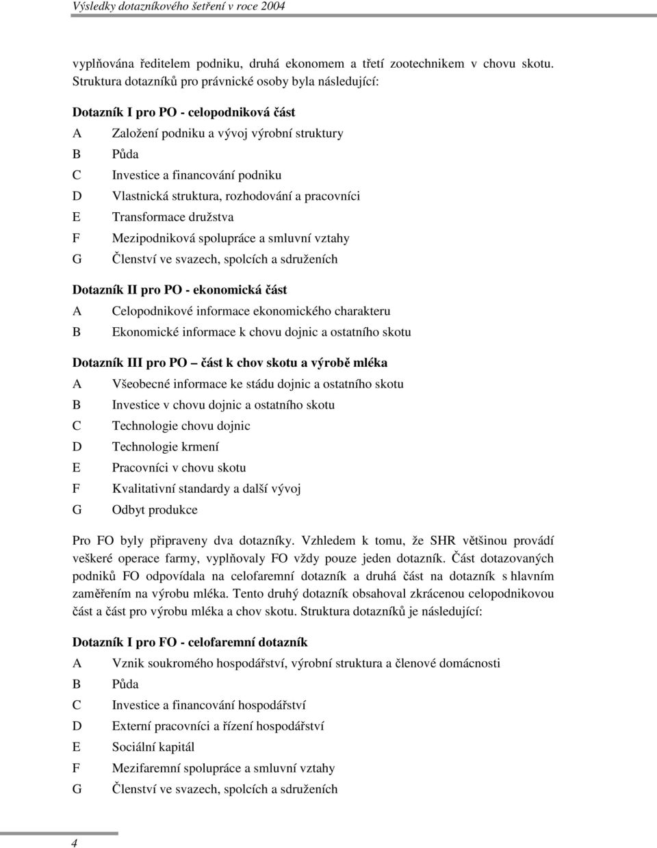 Vlastnická struktura, rozhodování a pracovníci Transformace družstva Mezipodniková spolupráce a smluvní vztahy Členství ve svazech, spolcích a sdruženích Dotazník II pro PO - ekonomická část A B