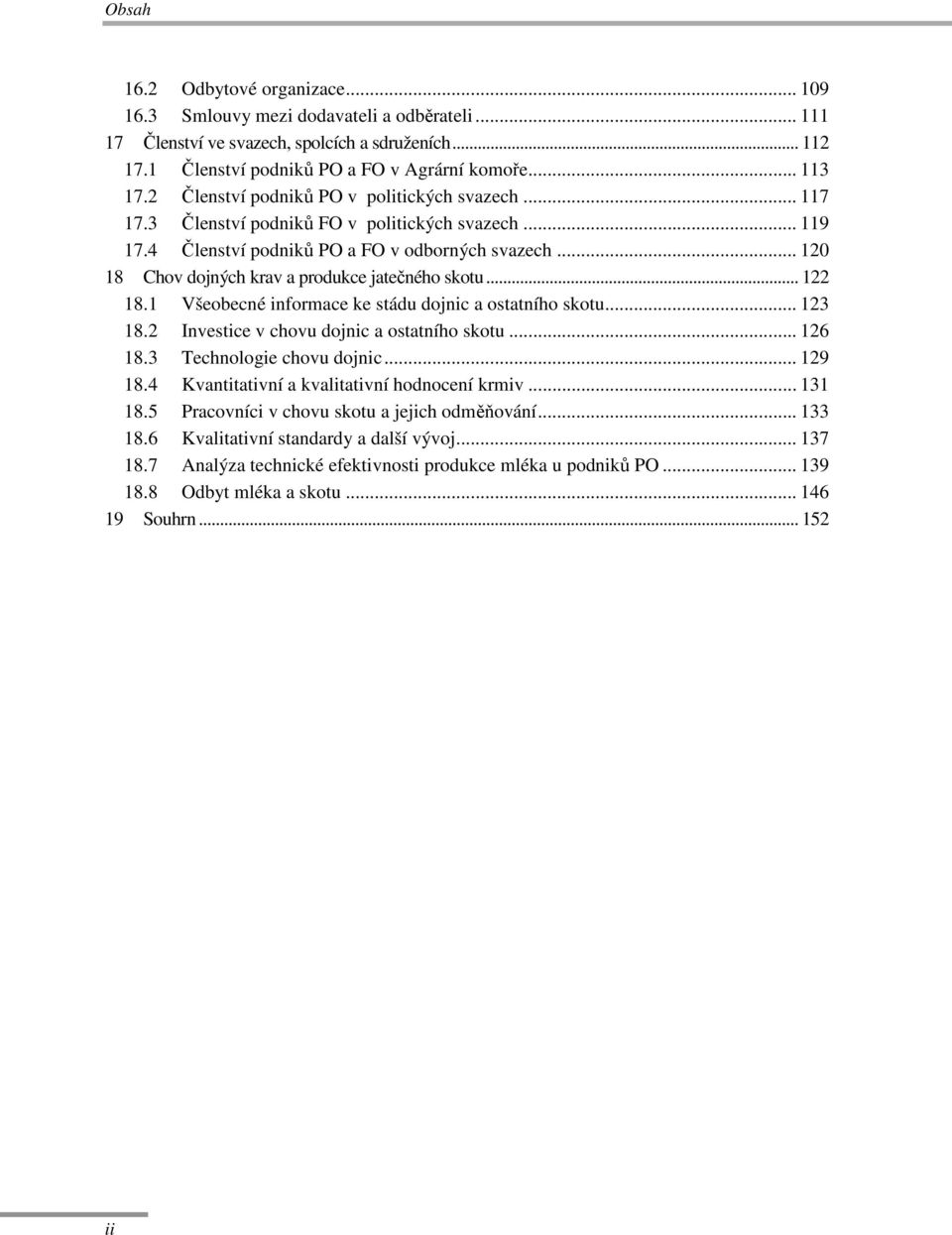 .. 120 18 Chov dojných krav a produkce jatečného skotu... 122 18.1 Všeobecné informace ke stádu dojnic a ostatního skotu... 123 18.2 Investice v chovu dojnic a ostatního skotu... 126 18.